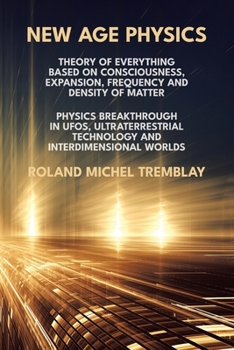 Paperback New Age Physics: A Theory of Everything - Breakthrough in UFOs, Ultraterrestrial Technology and Interdimensional Worlds Book