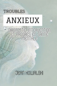 Troubles Anxieux: Diagnostic, Intervention Et Progrès En Santé Mentale (Troubles Mentaux : Une Série sur les Troubles Psychologiques) (French Edition)