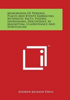 Paperback Memoranda of Persons, Places and Events Embracing Authentic Facts, Visions, Impressions, Discoveries, in Magnetism, Clairvoyance and Spiritualism Book