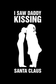 I Saw Daddy Kissing Santa Claus: Christmas Eve Notebook Gay Xmas Snowman LGBTQ Winter Santa Claus Holiday Pride Season Mini Notepad Gift College Ruled (6X9)