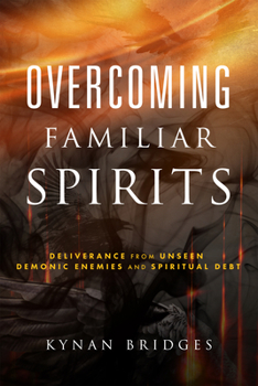 Paperback Overcoming Familiar Spirits: Deliverance from Unseen Demonic Enemies and Spiritual Debt (Spiritual Warfare) Book