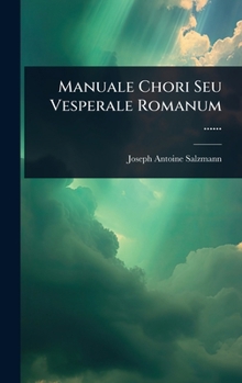 Manuale Chori Seu Vesperale Romanum ...... (Latin Edition)