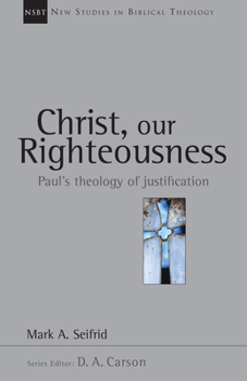 Christ, Our Righteousness: Paul's Theology of Justification (New Studies in Biblical Theology) - Book #9 of the New Studies in Biblical Theology