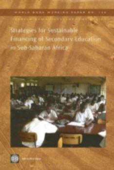 Strategies for Sustainable Financing of Secondary Education in Sub-Saharan Africa: Strategies for Sustainable Financing: Strategies for Sustainable Financing ... Series/World Bank Working Paper No. 13