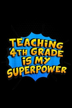 Teaching 4th Grade Is My Superpower: Teaching 4th Grade Is My Superpower. Funny 4th Grade Teacher Journal/Notebook Blank Lined Ruled 6x9 100 Pages