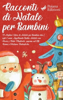 Racconti di Natale per Bambini: Il miglior Libro di Natale per Bambini dai 2 agli 8 anni - Aspettando Babbo Natale con Storie e Fiabe Illustrate, ... e Creature Fantastiche