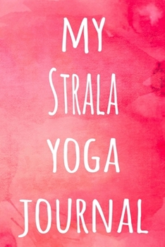My Strala Yoga Journal: The perfect gift for the yoga fan in your life - 119 page lined journal!