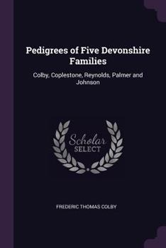 Paperback Pedigrees of Five Devonshire Families: Colby, Coplestone, Reynolds, Palmer and Johnson Book