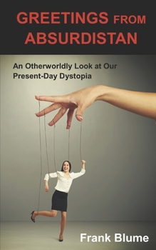Paperback Greetings from Absurdistan: An Otherworldly Look at Our Present-Day Dystopia Book