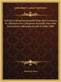 Hardcover Suite Des Coleopteres Recueillis Dans Mon Excursion En Allemsuite Des Coleopteres Recueillis Dans Mon Excursion En Allemagne En Juin Et Juillet 1880 ( [French] Book