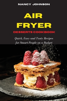 Paperback Air Fryer Cookbook Desserts Recipes: Quick, Easy and Tasty Recipes for Smart People on a Budget Book