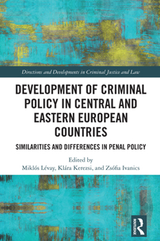 Development of Criminal Policy in Central and Eastern European Countries: Similarities and Differences in Penal Policy (Directions and Developments in Criminal Justice and Law)