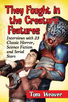 Paperback They Fought in the Creature Features: Interviews with 23 Classic Horror, Science Fiction and Serial Stars Book