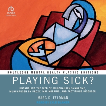 Playing Sick?: Untangling the Web of Munchausen Syndrome, Munchausen by Proxy, Malingering, and Factitious Disorder