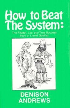 Hardcover How to Beat the System: The Fiftieth, Last and True Success Book of Lionel Goldfish Book