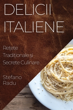 Paperback Delicii Italiene: Rețete Tradiționale și Secrete Culinare [Romanian] Book