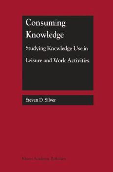 Paperback Consuming Knowledge: Studying Knowledge Use in Leisure and Work Activities Book