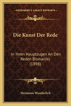 Paperback Die Kunst Der Rede: In Ihren Hauptzugen An Den Reden Bismarcks (1898) [German] Book