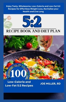 5: 2 Recipe Book and Diet Plan: Enjoy Tasty, Wholesome, Low-Calorie and Low-Fat 5:2 Recipes for Effortless Weight Loss, R