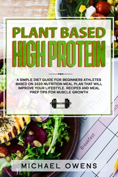 Paperback Plant Based High Protein: A Simple Diet guide for Beginners Athletes, based on 2020 nutrition Meal Plan that will improve your Lifestyle. Recipe Book