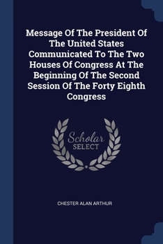 Paperback Message Of The President Of The United States Communicated To The Two Houses Of Congress At The Beginning Of The Second Session Of The Forty Eighth Co Book