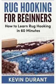 Paperback Rug hooking for beginners: how to learn rug hooking in 60 minutes and pickup a new hobby! Book