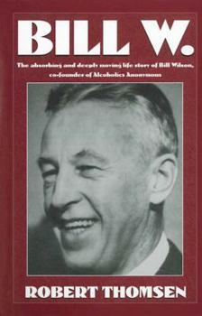 Paperback Bill W: The Absorbing and Deeply Moving Life Story of Bill Wilson, Co-Founder of Alcoholics Anonymous Book