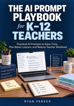 Paperback The AI Prompt Playbook for K-12 Teachers: Practical AI Prompts to Save Time, Plan Better Lessons, and Reduce Teacher Workload Book
