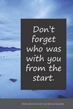 Don’t forget who was with you from the start.: Motivational, Inspirational and Uplifting Notebook / Journal / Diary - 6 x 9 inches (15,24 x 22,86 cm), 150 pages.