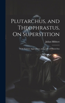 Hardcover Plutarchus, and Theophrastus, On Superstition; With Various Appendices, and a Life of Plutarchus Book