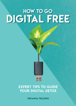 Paperback How to Go Digital Free: Expert Tips to Guide Your Digital Detox Book