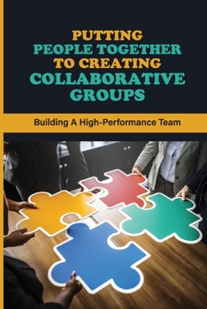 Paperback Putting People Together To Creating Collaborative Groups: Building A High-Performance Team: Strategies For Success As A Team Leader Book