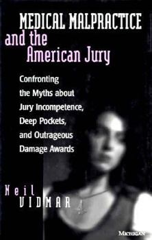 Hardcover Medical Malpractice and the American Jury: Confronting the Myths about Jury Incompetence, Deep Pockets, and Outrageous Damage Awards Book