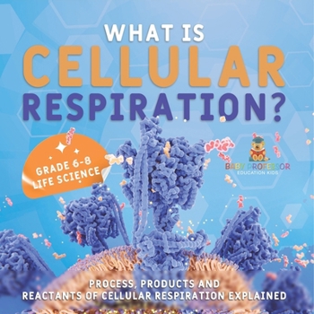 Paperback What is Cellular Respiration? Process, Products and Reactants of Cellular Respiration Explained Grade 6-8 Life Science Book