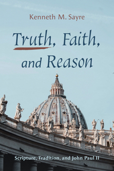 Hardcover Truth, Faith, and Reason: Scripture, Tradition, and John Paul II Book