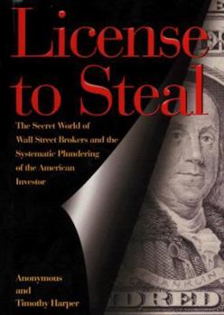 Hardcover License to Steal: The Secret World of Wall Street and the Systematic Plundering of the American Investor Book