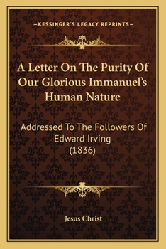 Paperback A Letter On The Purity Of Our Glorious Immanuel's Human Nature: Addressed To The Followers Of Edward Irving (1836) Book