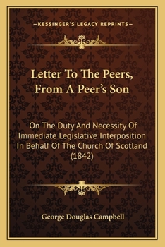 Paperback Letter To The Peers, From A Peer's Son: On The Duty And Necessity Of Immediate Legislative Interposition In Behalf Of The Church Of Scotland (1842) Book