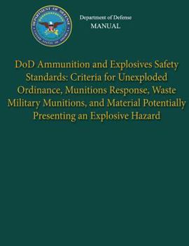Department of Defense Manual - Dod Ammunition and Explosives Safety Standards: Criteria for Unexploded Ordinance, Munitions Response, Waste Military Munitions, and Material Potentially Presenting an E