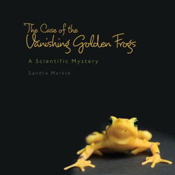 The Case of the Vanishing Golden Frogs: A Scientific Mystery - Book  of the Sandra Markle's Science Discoveries