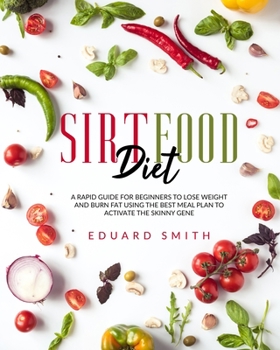 Paperback Sirtfood diet: a rapid guide for beginners to lose weight and burn fat using the best meal plan to activate the skinny gene Book