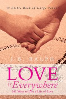 Paperback Love Is Everywhere 365 Ways to Live a Life of Love: A Little Book of Large Value Book