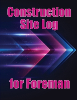 Paperback Construction Site Log for Foreman: Construction Site Daily to Record Workforce, Tasks, Schedules, Construction Daily Report Book
