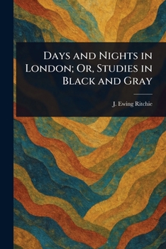 Paperback Days and Nights in London; Or, Studies in Black and Gray Book