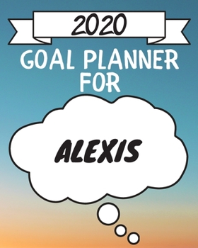 2020 Goal Planner For Alexis: 2020 New Year Planner Goal Journal Gift for Alexis  / Notebook / Diary / Unique Greeting Card Alternative
