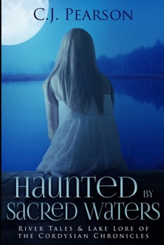 Haunted by Sacred Waters: River Tales & Lake Lore of the Cordysian Chronicles - Book  of the Cordysian Chronicles