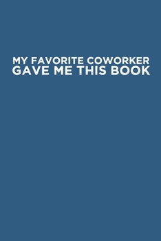 Paperback My Favorite Coworker Gave Me This Book: Coworker gag gift idea. Best gift for coworkers and office colleagues, 6x9 inches, 100 pages. Book