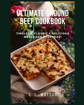 Ultimate Ground Beef Cookbook: Timeless, Classic and Delicious Meals For Everyday! (Southern Cooking Recipes)
