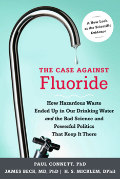 Paperback The Case Against Fluoride: How Hazardous Waste Ended Up in Our Drinking Water and the Bad Science and Powerful Politics That Keep It There Book