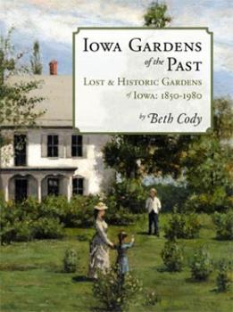 Iowa Gardens of the Past : Lost and Historic Gardens of Iowa: 1850-1980